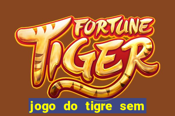 jogo do tigre sem colocar dinheiro